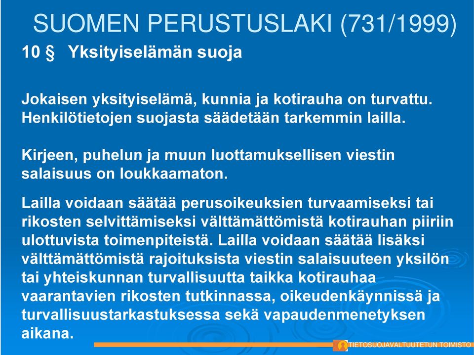 Lailla voidaan säätää perusoikeuksien k i turvaamiseksi i tai rikosten selvittämiseksi välttämättömistä kotirauhan piiriin ulottuvista t toimenpiteistä.