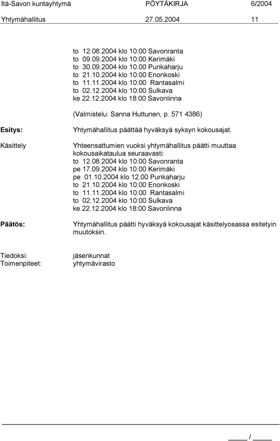 Yhteensattumien vuoksi yhtymähallitus päätti muuttaa kokousaikataulua seuraavasti: to 12.08.2004 klo 10:00 Savonranta pe 17.09.2004 klo 10:00 Kerimäki pe 01.10.2004 klo 12.00 Punkaharju to 21.10.2004 klo 10:00 Enonkoski to 11.