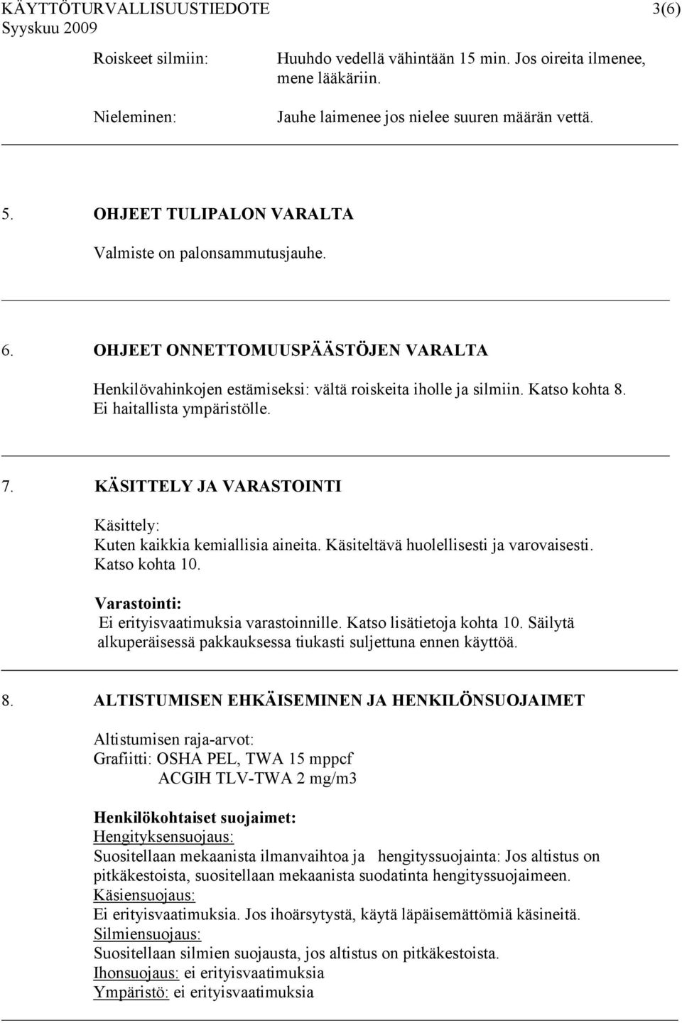 Ei haitallista ympäristölle. 7. KÄSITTELY JA VARASTOINTI Käsittely: Kuten kaikkia kemiallisia aineita. Käsiteltävä huolellisesti ja varovaisesti. Katso kohta 10.