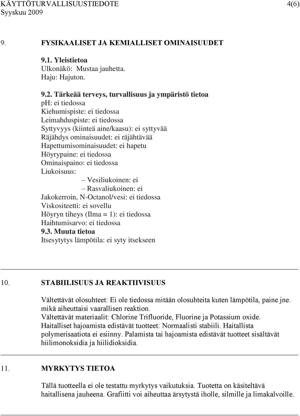 räjähtävää Hapettumisominaisuudet: ei hapetu Höyrypaine: ei tiedossa Ominaispaino: ei tiedossa Liukoisuus: Vesiliukoinen: ei Rasvaliukoinen: ei Jakokerroin, N-Octanol/vesi: ei tiedossa Viskositeetti: