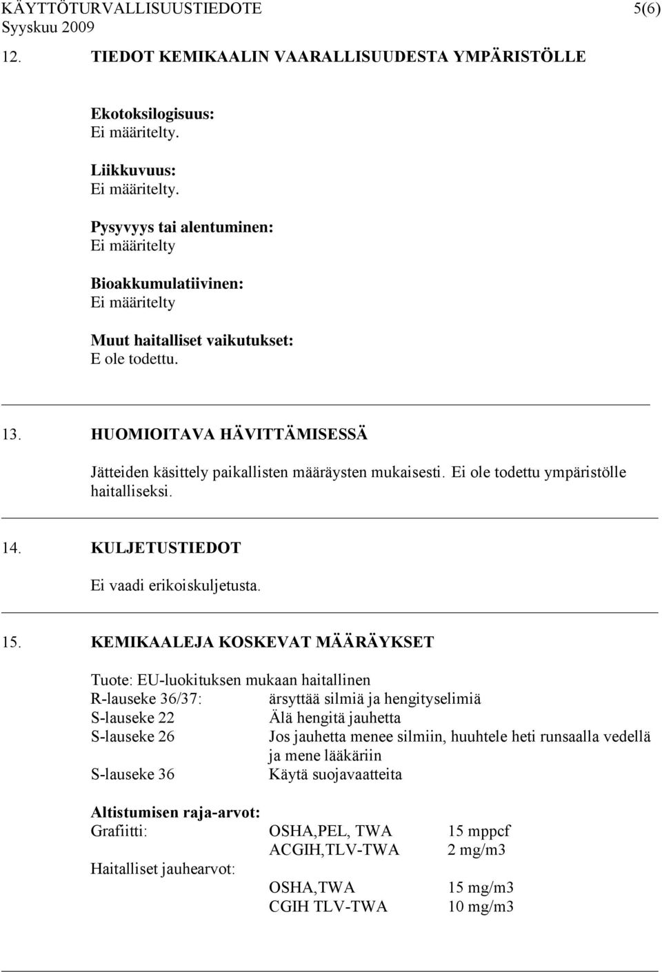 HUOMIOITAVA HÄVITTÄMISESSÄ Jätteiden käsittely paikallisten määräysten mukaisesti. Ei ole todettu ympäristölle haitalliseksi. 14. KULJETUSTIEDOT Ei vaadi erikoiskuljetusta. 15.