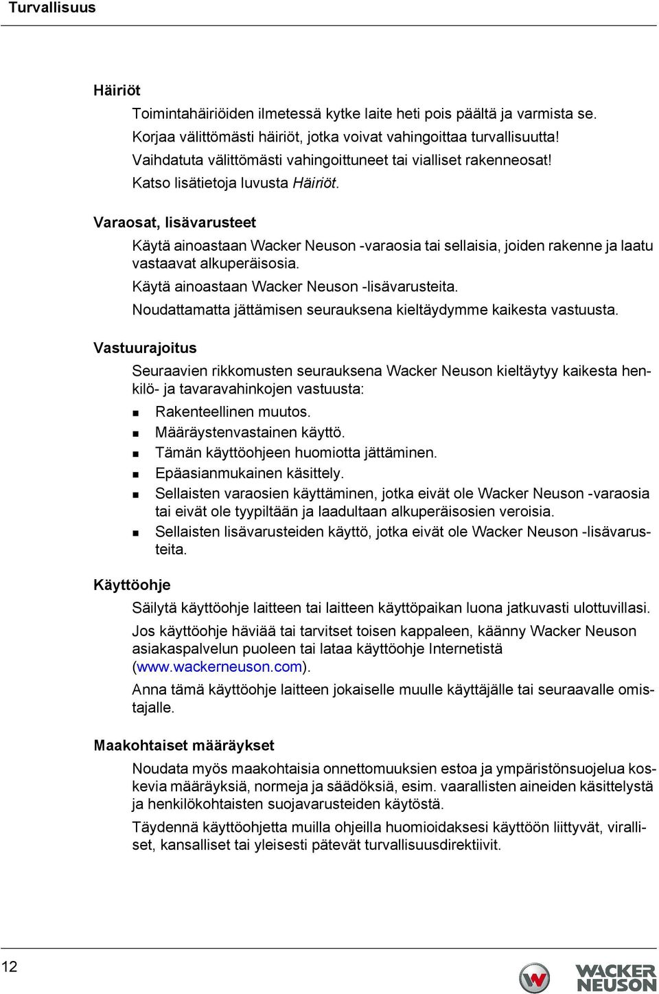 Varaosat, lisävarusteet Käytä ainoastaan Wacker Neuson -varaosia tai sellaisia, joiden rakenne ja laatu vastaavat alkuperäisosia. Käytä ainoastaan Wacker Neuson -lisävarusteita.