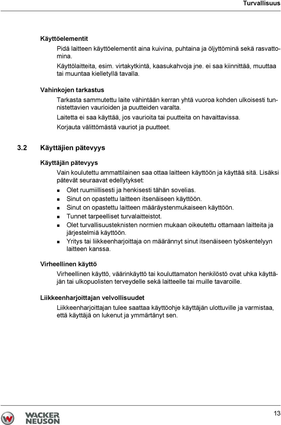 Vahinkojen tarkastus Tarkasta sammutettu laite vähintään kerran yhtä vuoroa kohden ulkoisesti tunnistettavien vaurioiden ja puutteiden varalta.