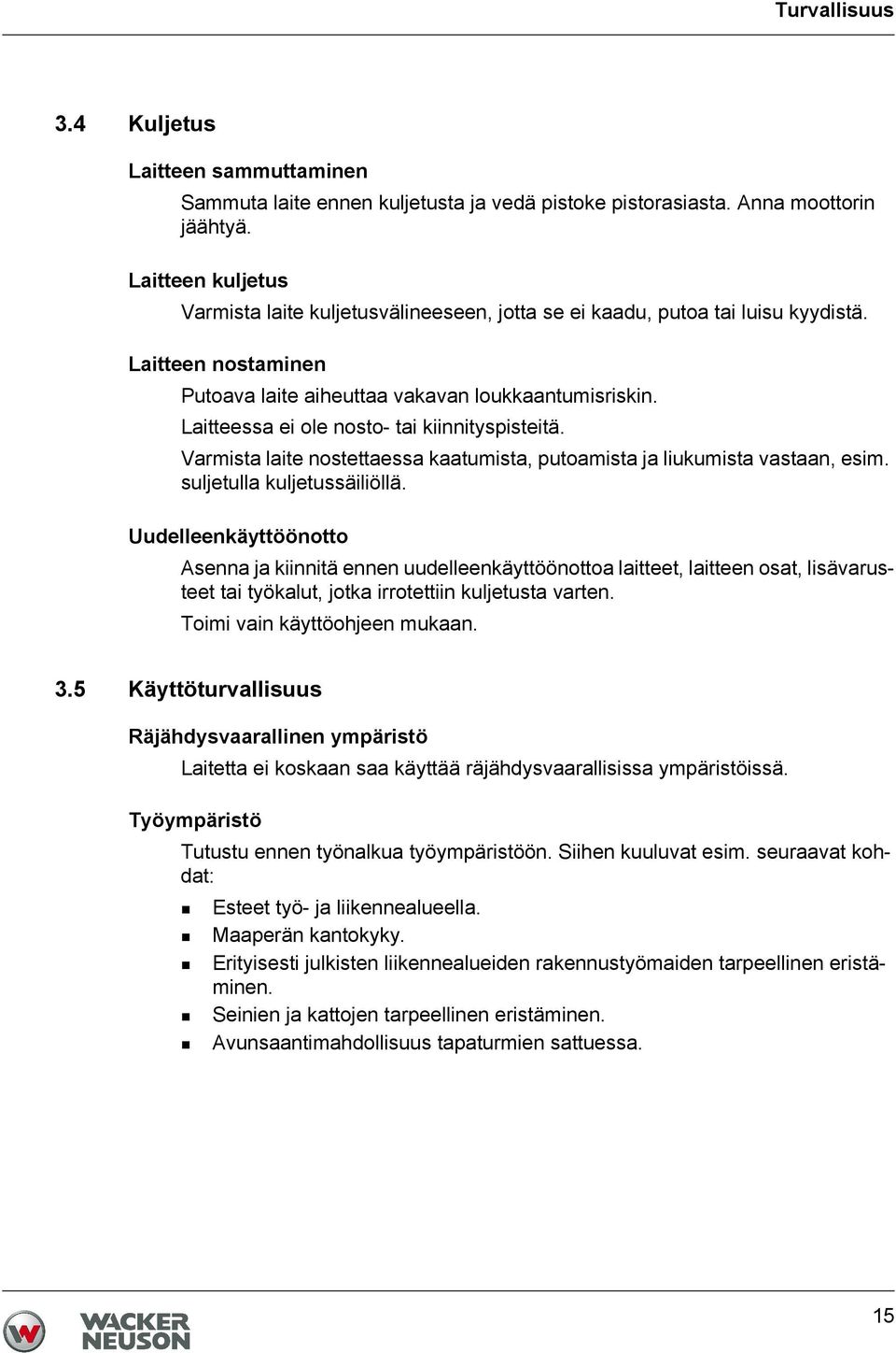 Laitteessa ei ole nosto- tai kiinnityspisteitä. Varmista laite nostettaessa kaatumista, putoamista ja liukumista vastaan, esim. suljetulla kuljetussäiliöllä.