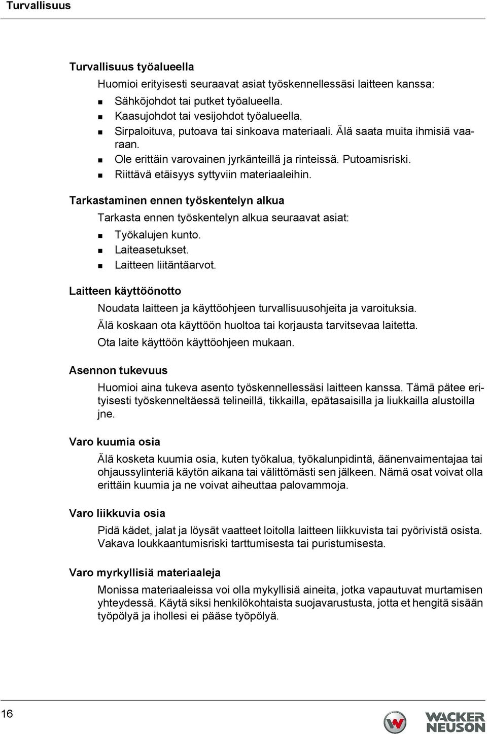 Tarkastaminen ennen työskentelyn alkua Tarkasta ennen työskentelyn alkua seuraavat asiat: Työkalujen kunto. Laiteasetukset. Laitteen liitäntäarvot.