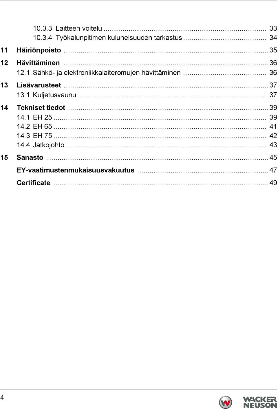 .. 36 13 Lisävarusteet... 37 13.1 Kuljetusvaunu... 37 14 Tekniset tiedot... 39 14.1 EH 25... 39 14.2 EH 65.