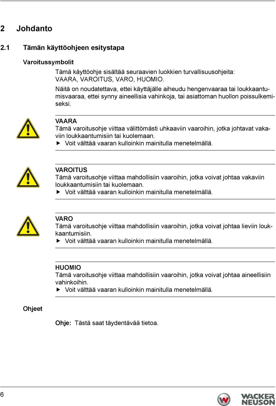 VAARA Tämä varoitusohje viittaa välittömästi uhkaaviin vaaroihin, jotka johtavat vakaviin loukkaantumisiin tai kuolemaan. Voit välttää vaaran kulloinkin mainitulla menetelmällä.