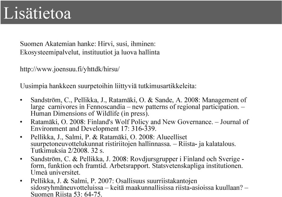 2008: Management of large carnivores in Fennoscandia new patterns of regional participation. Human Dimensions of Wildlife (in press). Ratamäki, O. 2008: Finland's Wolf Policy and New Governance.