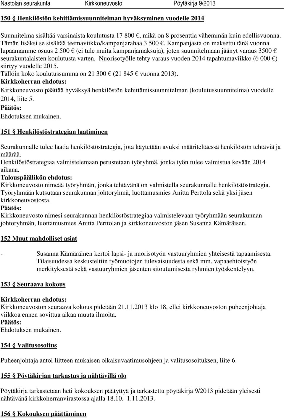 Kampanjasta on maksettu tänä vuonna lupaamamme osuus 2 500 (ei tule muita kampanjamaksuja), joten suunnitelmaan jäänyt varaus 3500 seurakuntalaisten koulutusta varten.