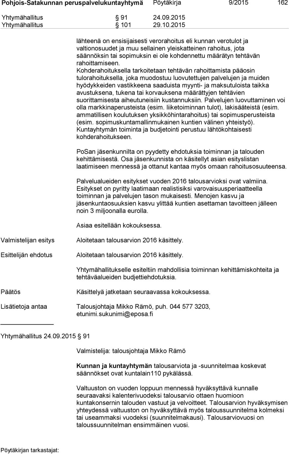 2015 lähteenä on ensisijaisesti verorahoitus eli kunnan verotulot ja valtionosuudet ja muu sellainen yleiskatteinen rahoitus, jota säännöksin tai sopimuksin ei ole kohdennettu määrätyn tehtävän