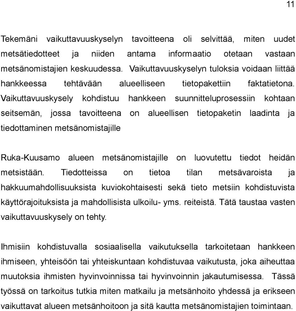 Vaikuttavuuskysely kohdistuu hankkeen suunnitteluprosessiin kohtaan seitsemän, jossa tavoitteena on alueellisen tietopaketin laadinta ja tiedottaminen metsänomistajille Ruka-Kuusamo alueen