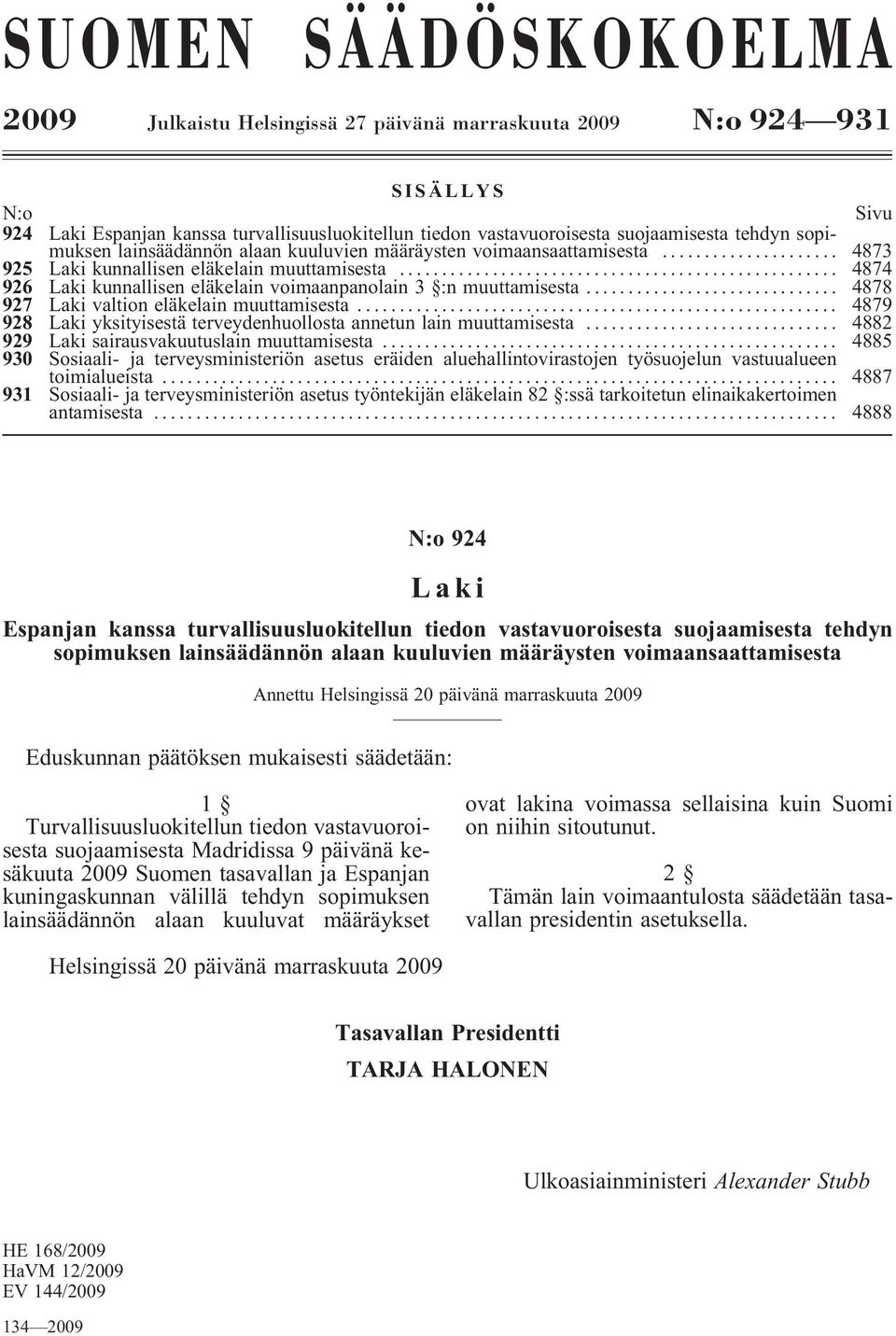 .. 4874 926 Laki kunnallisen eläkelain voimaanpanolain 3 :n muuttamisesta... 4878 927 Laki valtion eläkelain muuttamisesta... 4879 928 Laki yksityisestä terveydenhuollosta annetun lain muuttamisesta.