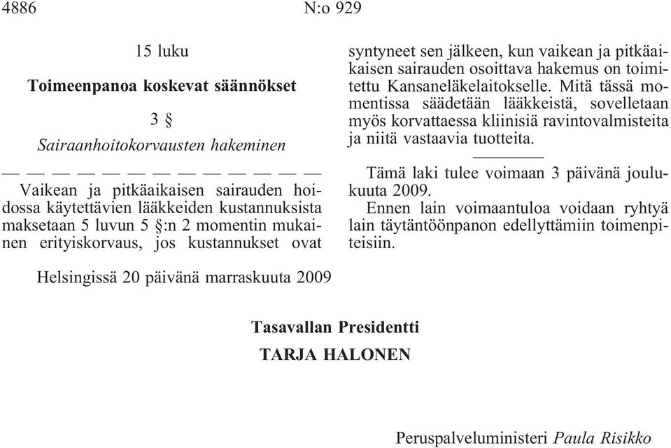 Mitä tässä momentissa säädetään lääkkeistä, sovelletaan myös korvattaessa kliinisiä ravintovalmisteita ja niitä vastaavia tuotteita. Tämä laki tulee voimaan 3 päivänä joulukuuta 2009.