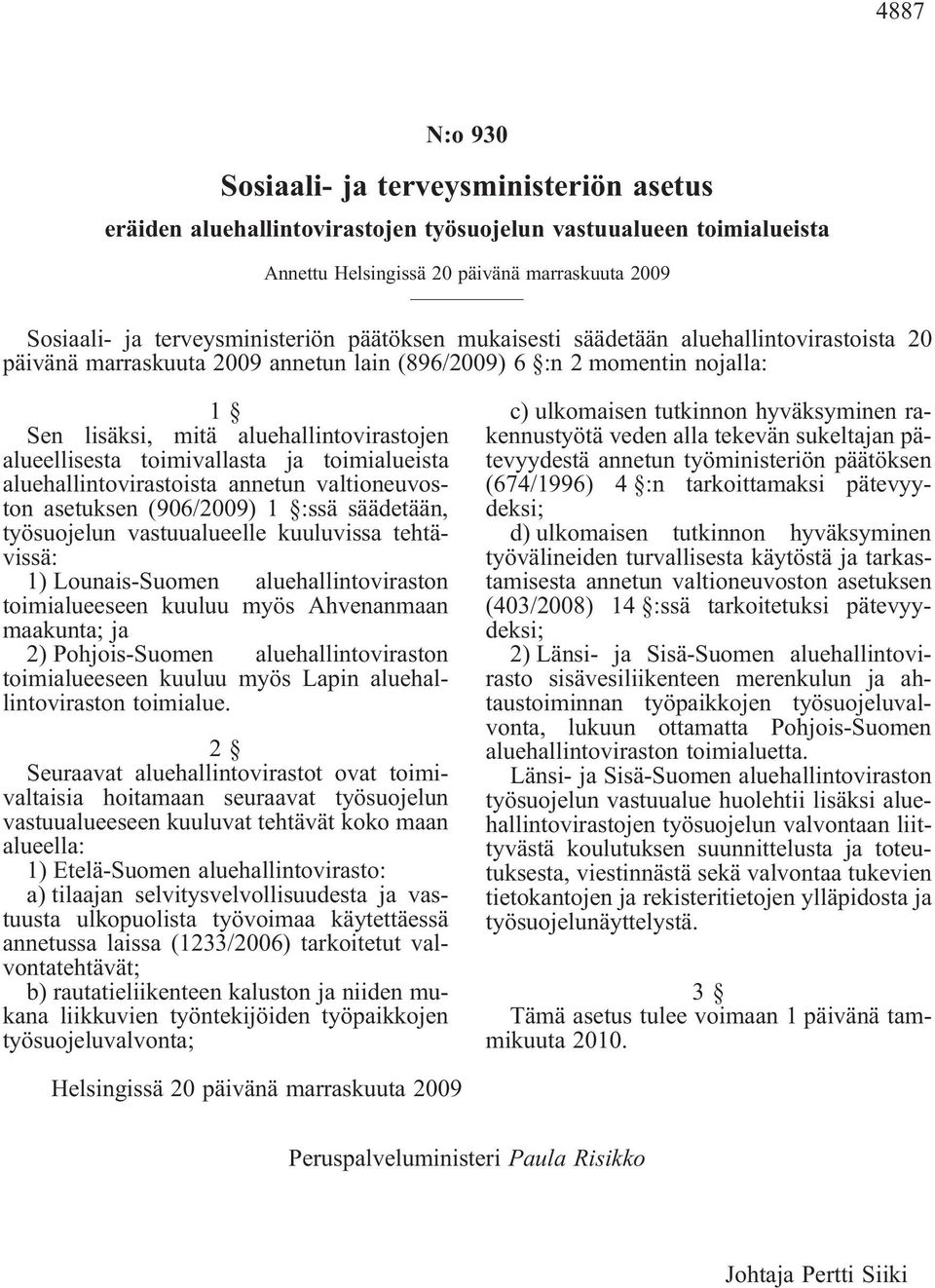 alueellisesta toimivallasta ja toimialueista aluehallintovirastoista annetun valtioneuvoston asetuksen (906/2009) 1 :ssä säädetään, työsuojelun vastuualueelle kuuluvissa tehtävissä: 1) Lounais-Suomen