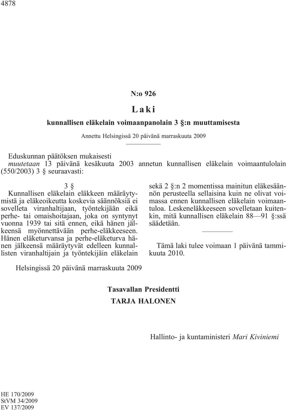 perhe- tai omaishoitajaan, joka on syntynyt vuonna 1939 tai sitä ennen, eikä hänen jälkeensä myönnettävään perhe-eläkkeeseen.