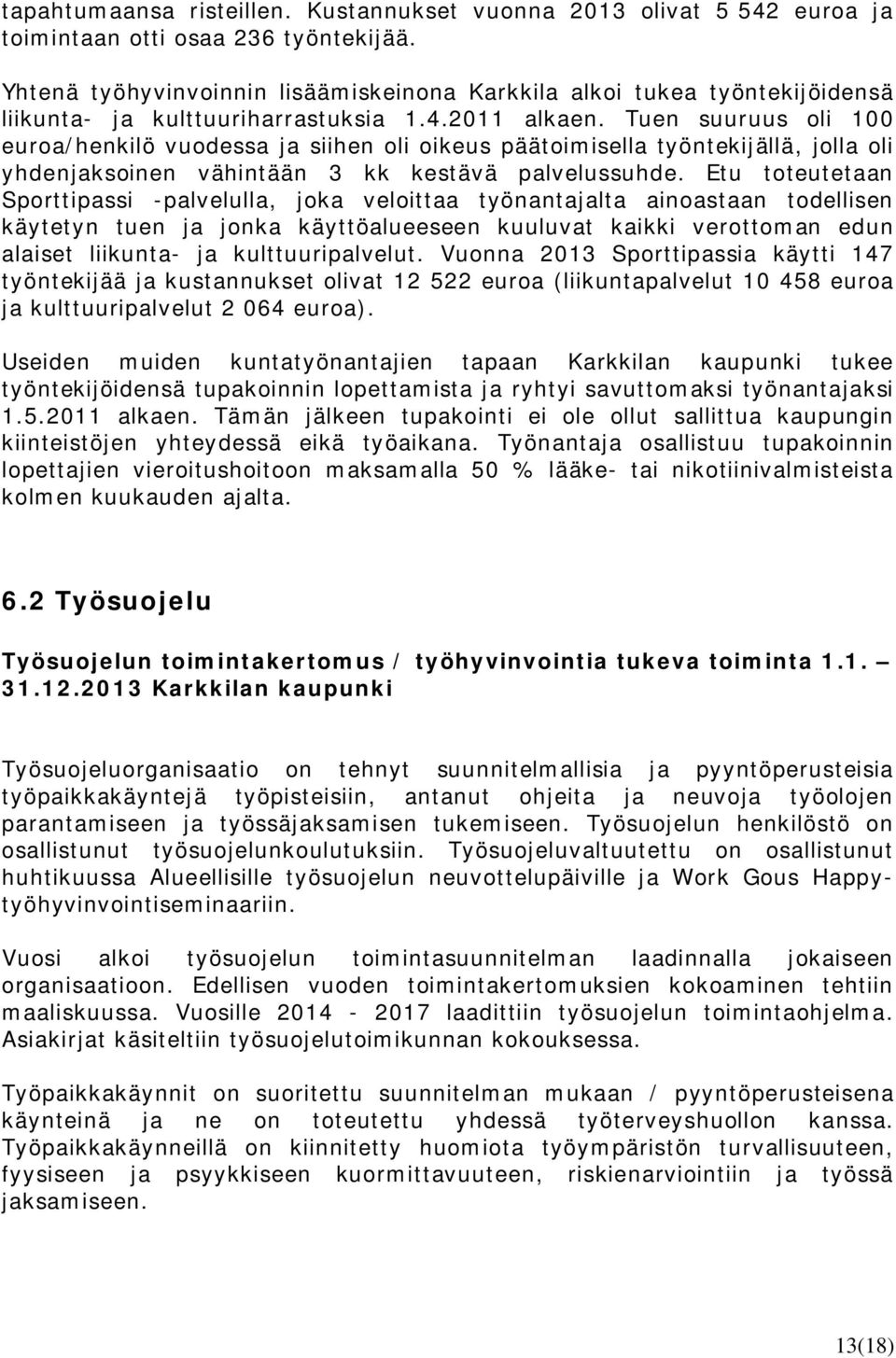 Tuen suuruus oli 100 euroa/henkilö vuodessa ja siihen oli oikeus päätoimisella työntekijällä, jolla oli yhdenjaksoinen vähintään 3 kk kestävä palvelussuhde.