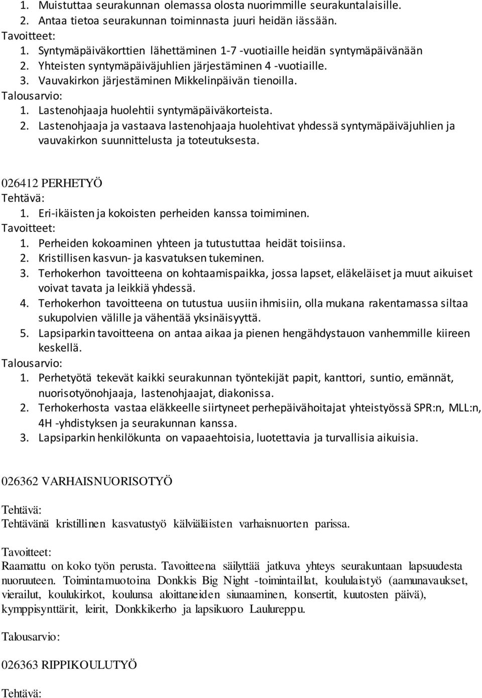 2. Lastenohjaaja ja vastaava lastenohjaaja huolehtivat yhdessä syntymäpäiväjuhlien ja vauvakirkon suunnittelusta ja toteutuksesta. 026412 PERHETYÖ 1.