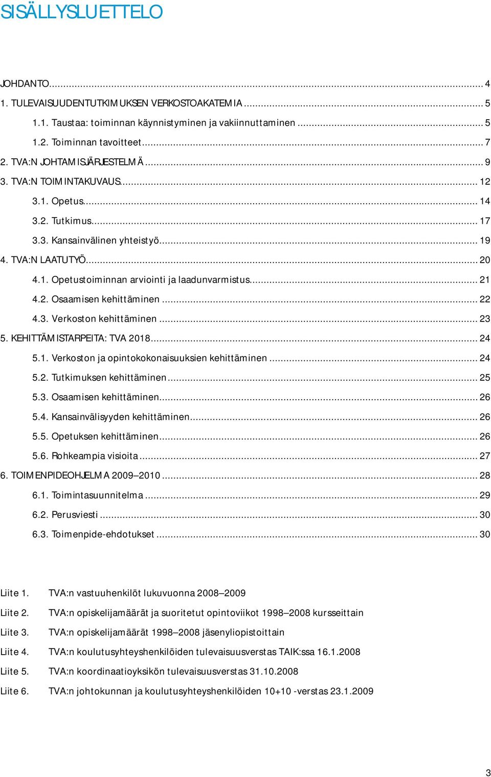 .. 21 4.2. Osaamisen kehittäminen... 22 4.3. Verkoston kehittäminen... 23 5. KEHITTÄMISTARPEITA: TVA 2018... 24 5.1. Verkoston ja opintokokonaisuuksien kehittäminen... 24 5.2. Tutkimuksen kehittäminen.