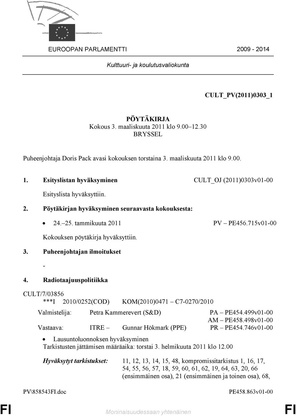 715v01-00 Kokouksen pöytäkirja hyväksyttiin. 3. Puheenjohtajan ilmoitukset - 4.