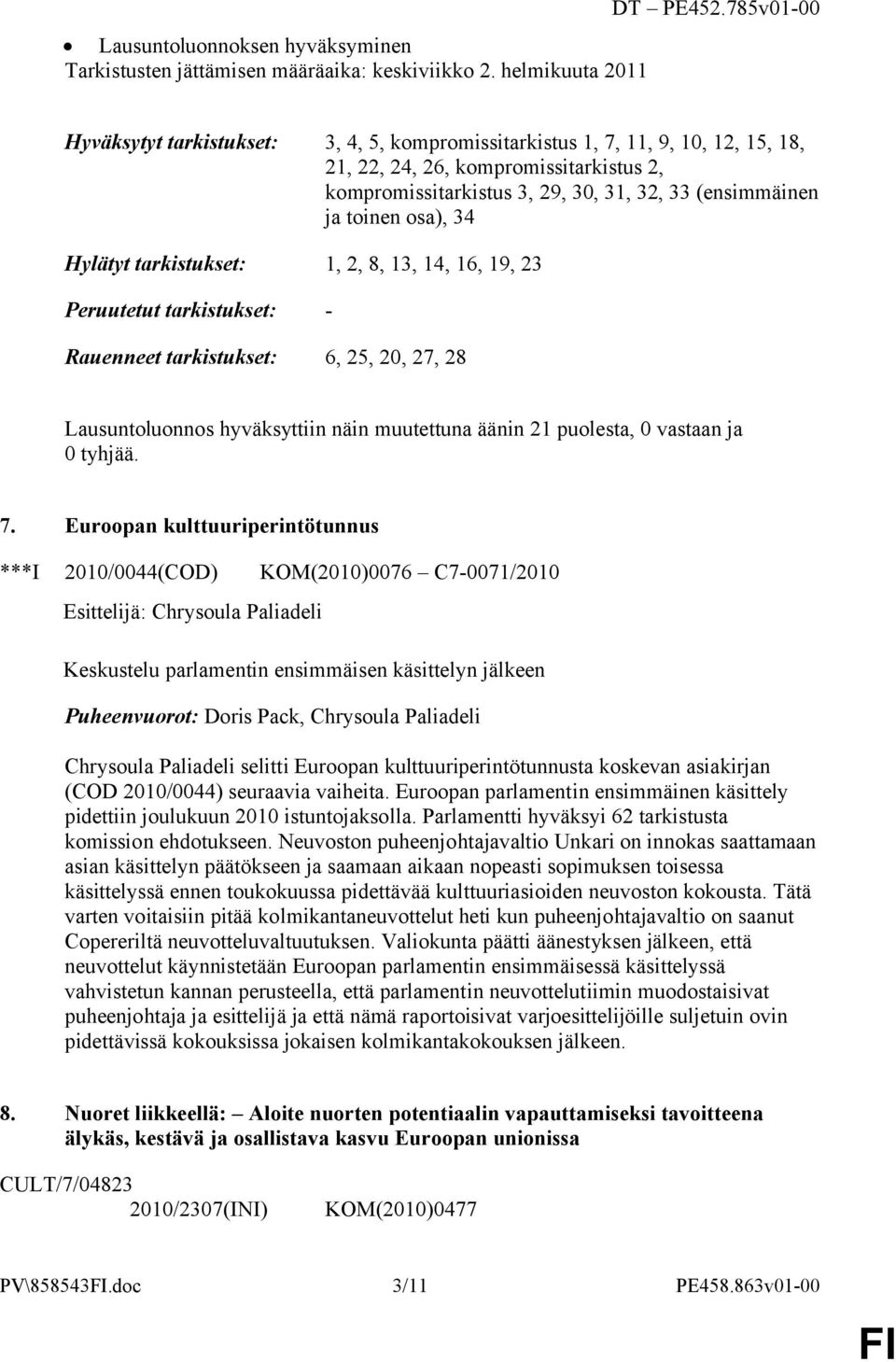 toinen osa), 34 Hylätyt tarkistukset: 1, 2, 8, 13, 14, 16, 19, 23 Peruutetut tarkistukset: - Rauenneet tarkistukset: 6, 25, 20, 27, 28 Lausuntoluonnos hyväksyttiin näin muutettuna äänin 21 puolesta,