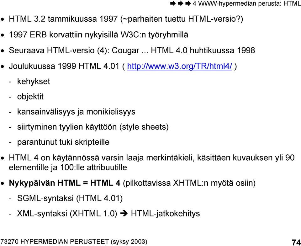 org/tr/html4/ ) - kehykset - objektit - kansainvälisyys ja monikielisyys - siirtyminen tyylien käyttöön (style sheets) - parantunut tuki skripteille HTML 4 on