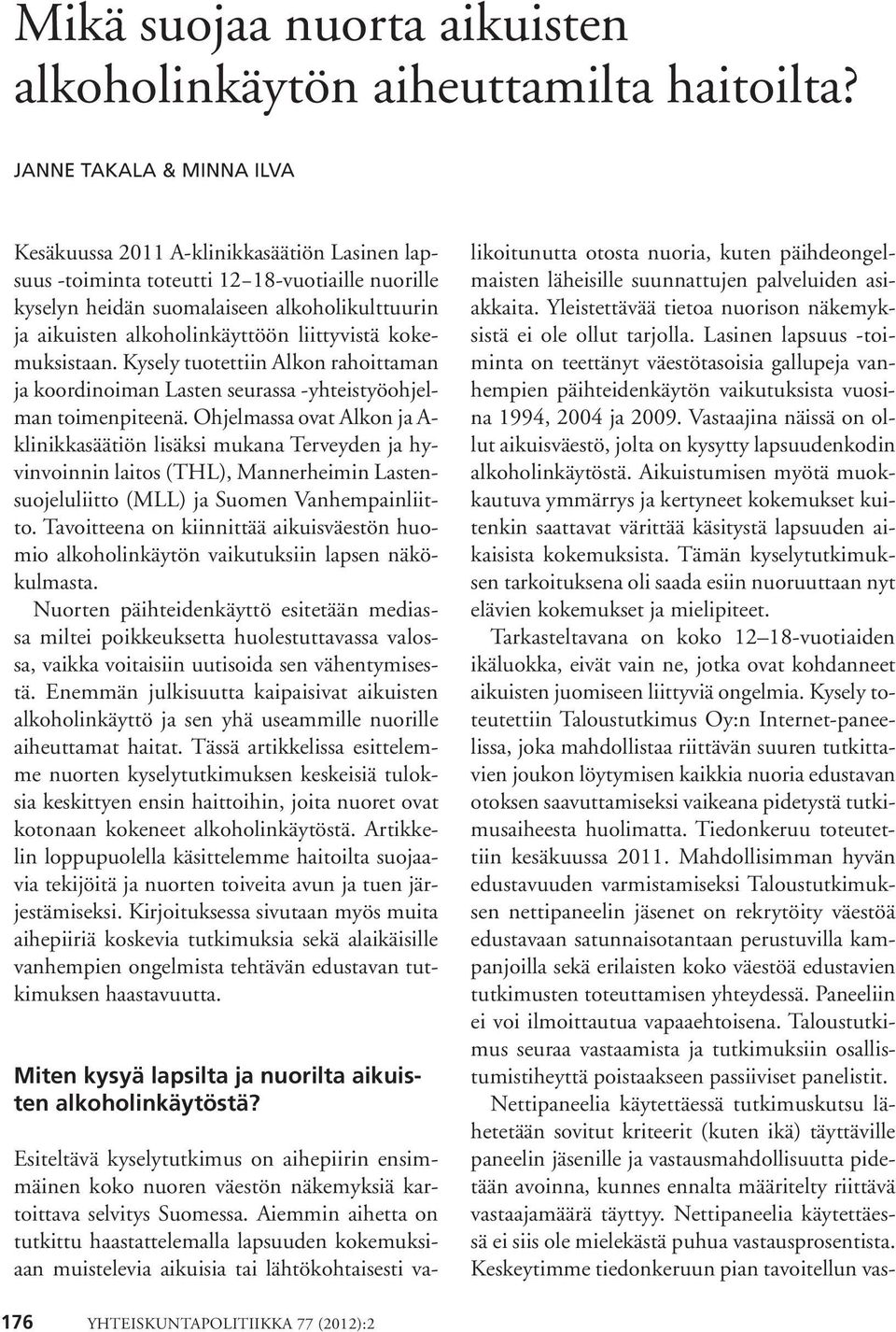 liittyvistä kokemuksistaan. Kysely tuotettiin Alkon rahoittaman ja koordinoiman Lasten seurassa -yhteistyöohjelman toimenpiteenä.