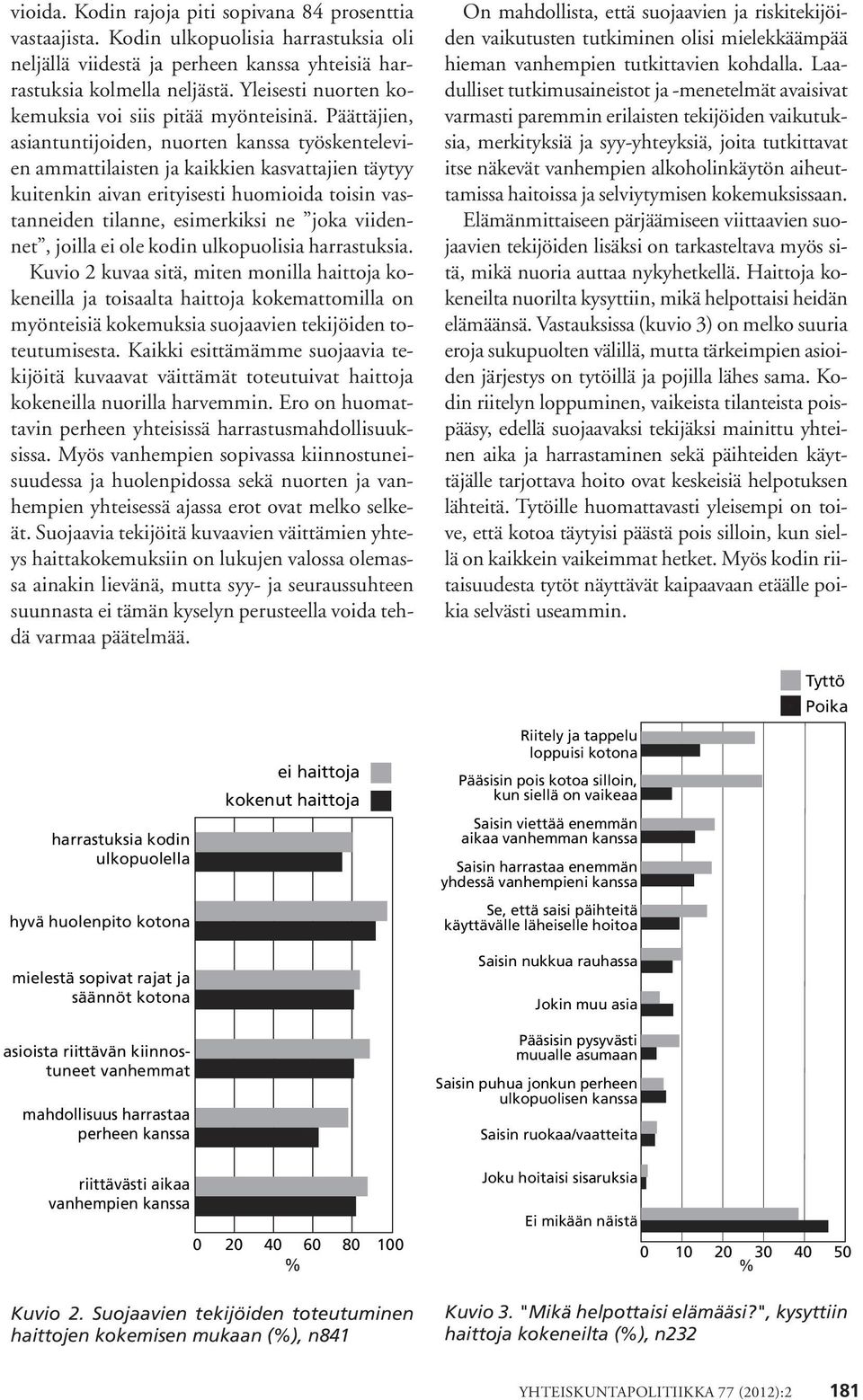 Päättäjien, asiantuntijoiden, nuorten kanssa työskentelevien ammattilaisten ja kaikkien kasvattajien täytyy kuitenkin aivan erityisesti huomioida toisin vastanneiden tilanne, esimerkiksi ne joka