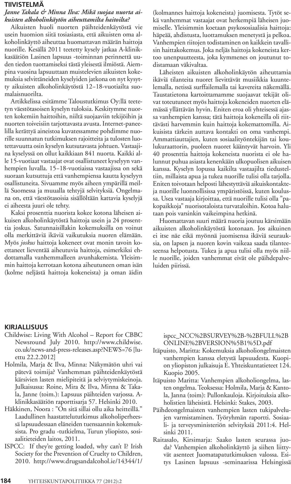 Kesällä 2011 teetetty kysely jatkaa A-klinikkasäätiön Lasinen lapsuus -toiminnan perinnettä uuden tiedon tuottamiseksi tästä yleisestä ilmiöstä.