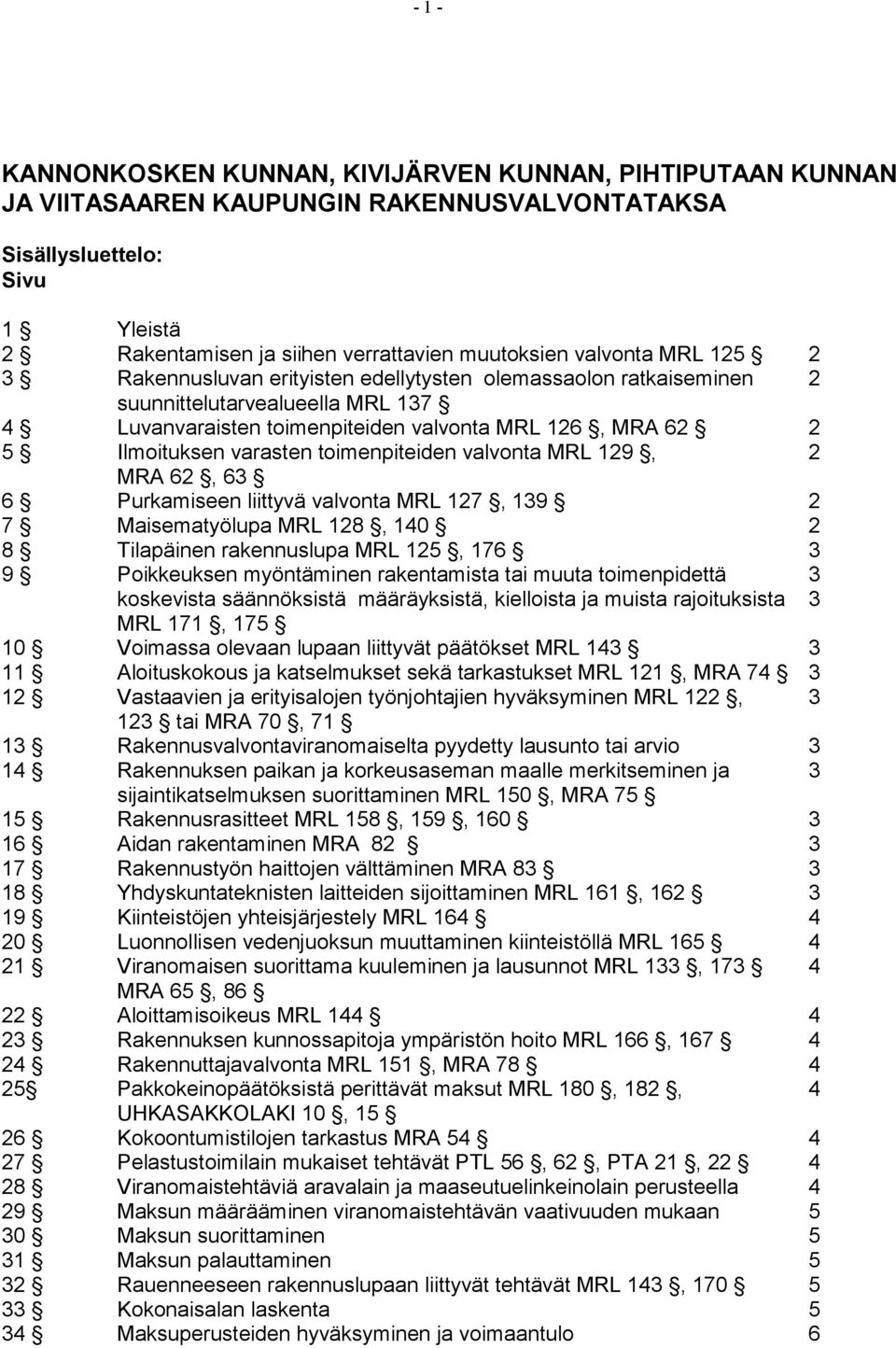 varasten toimenpiteiden valvonta MRL 129, 2 MRA 62, 63 6 Purkamiseen liittyvä valvonta MRL 127, 139 2 7 Maisematyölupa MRL 128, 140 2 8 Tilapäinen rakennuslupa MRL 125, 176 3 9 Poikkeuksen