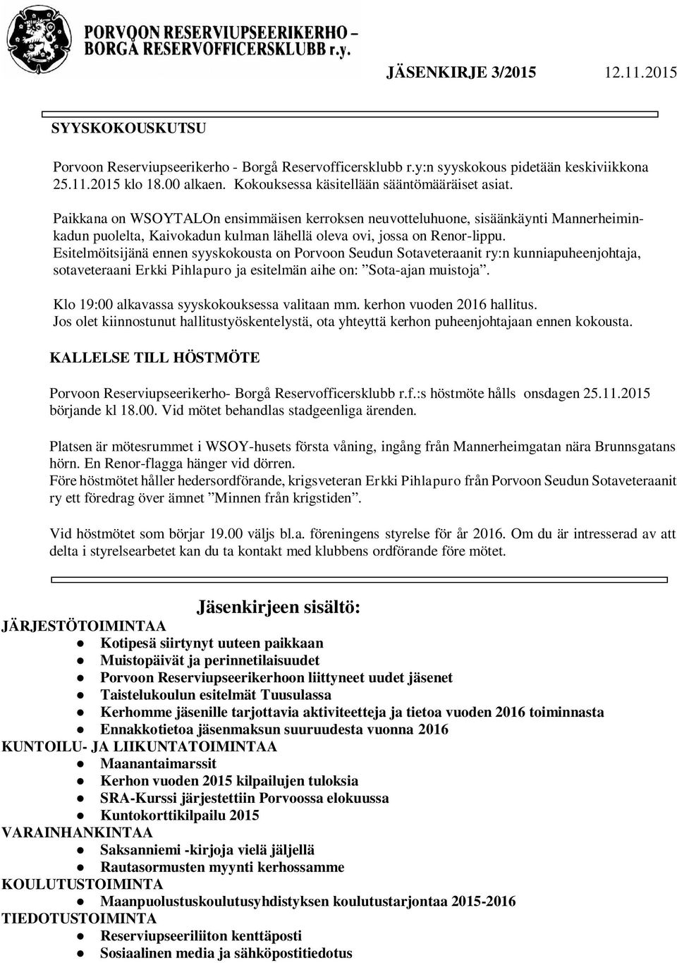Esitelmöitsijänä ennen syyskokousta on Porvoon Seudun Sotaveteraanit ry:n kunniapuheenjohtaja, sotaveteraani Erkki Pihlapuro ja esitelmän aihe on: Sota-ajan muistoja.