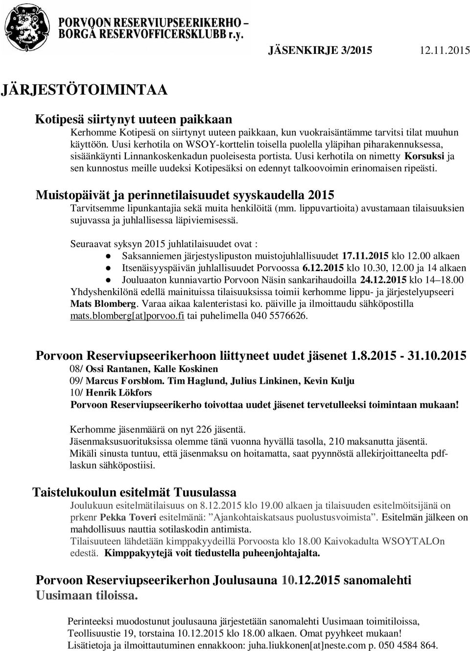 Uusi kerhotila on nimetty Korsuksi ja sen kunnostus meille uudeksi Kotipesäksi on edennyt talkoovoimin erinomaisen ripeästi.