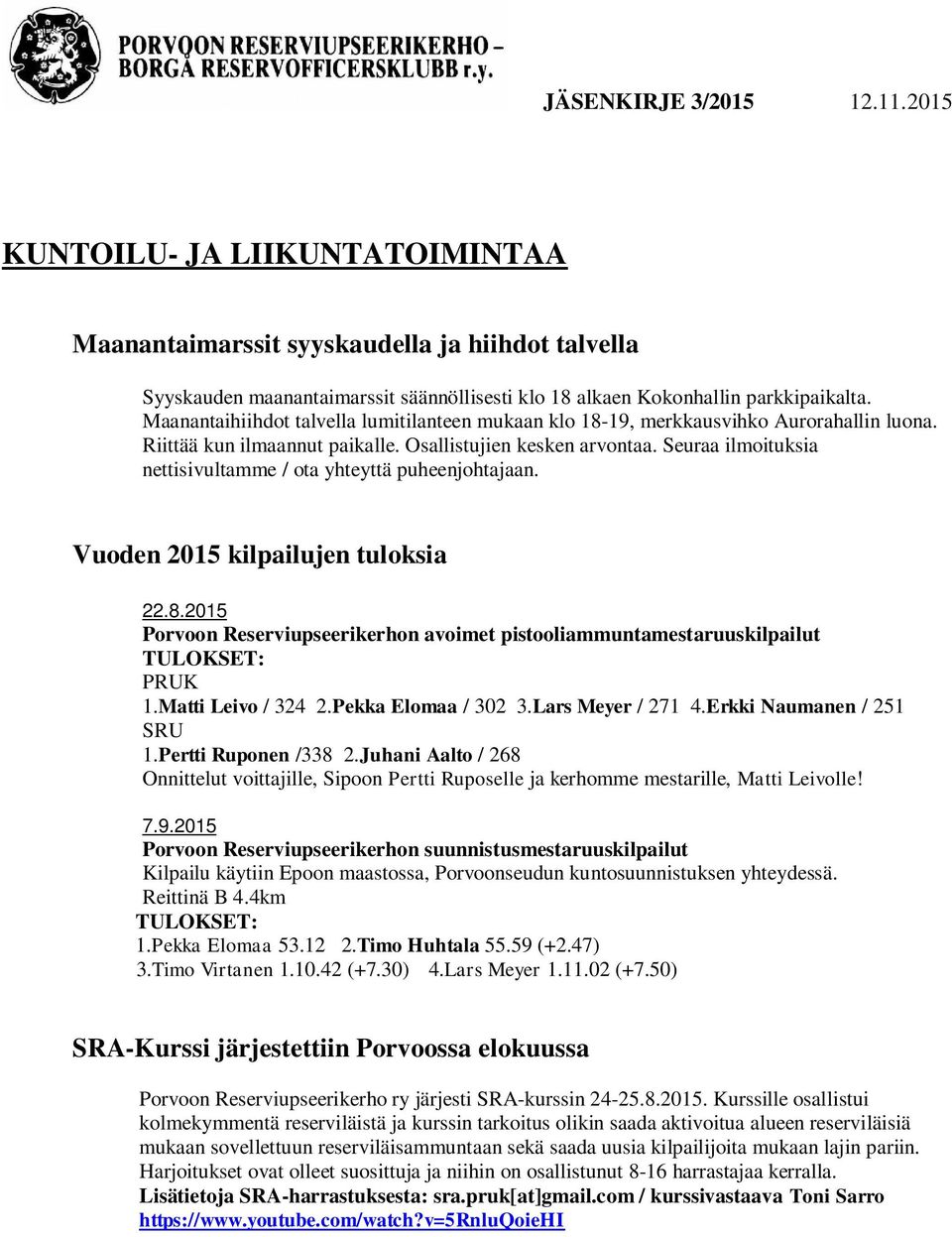 Seuraa ilmoituksia nettisivultamme / ota yhteyttä puheenjohtajaan. Vuoden 2015 kilpailujen tuloksia 22.8.2015 Porvoon Reserviupseerikerhon avoimet pistooliammuntamestaruuskilpailut TULOKSET: PRUK 1.