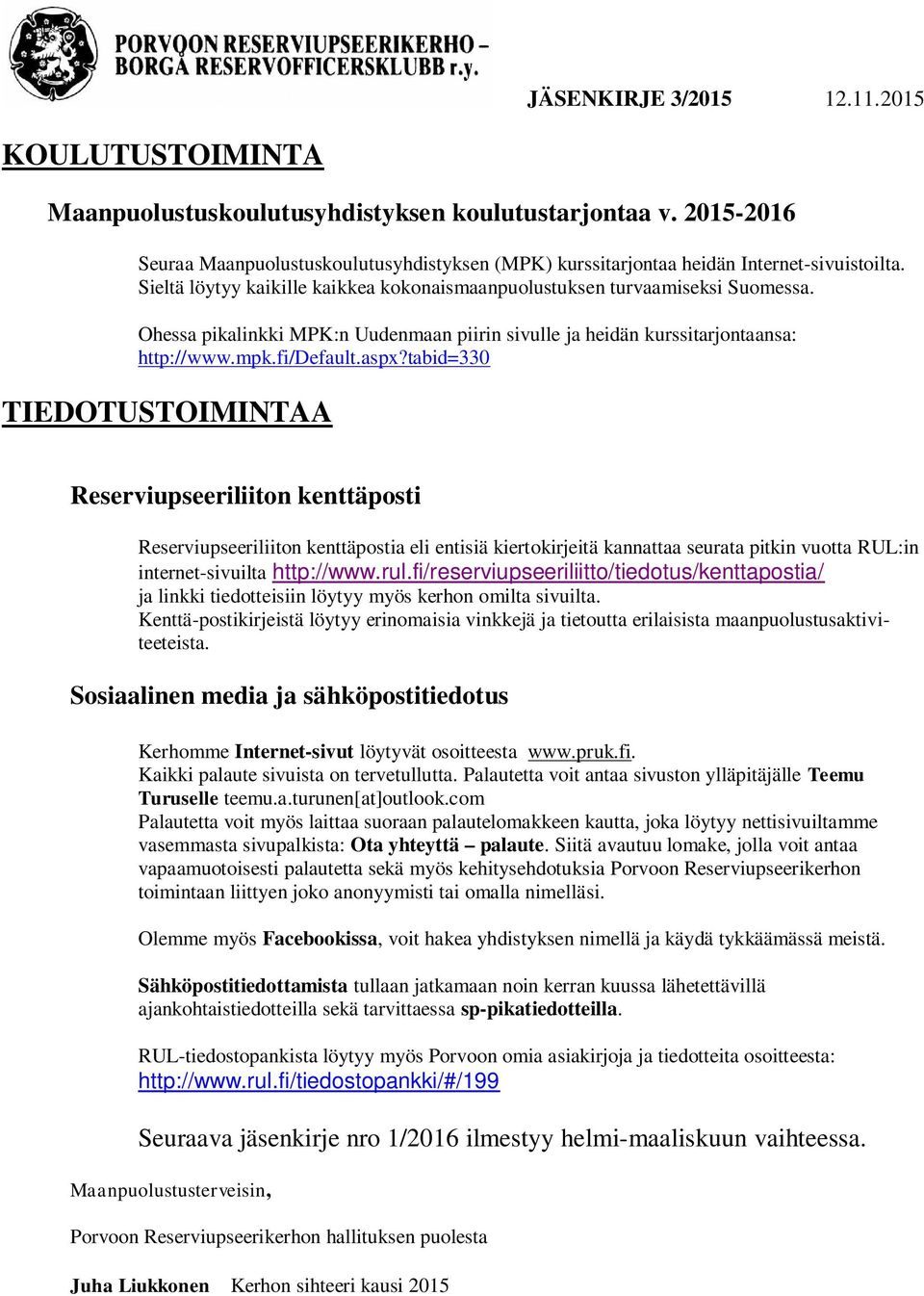 tabid=330 TIEDOTUSTOIMINTAA Reserviupseeriliiton kenttäposti Reserviupseeriliiton kenttäpostia eli entisiä kiertokirjeitä kannattaa seurata pitkin vuotta RUL:in internet-sivuilta http://www.rul.