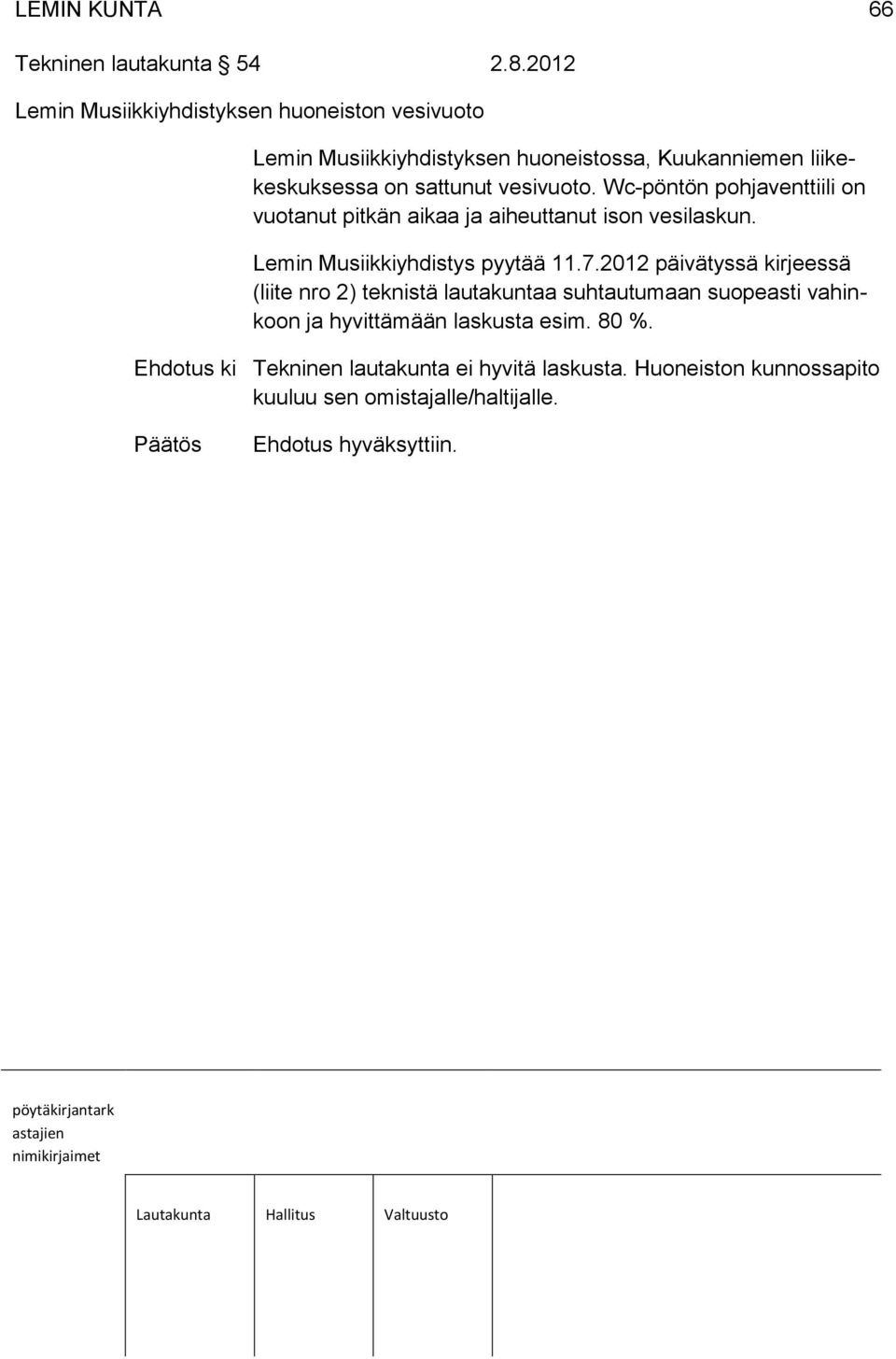 vesivuoto. Wc-pöntön pohjaventtiili on vuotanut pitkän aikaa ja aiheuttanut ison vesilaskun. Lemin Musiikkiyhdistys pyytää 11.7.