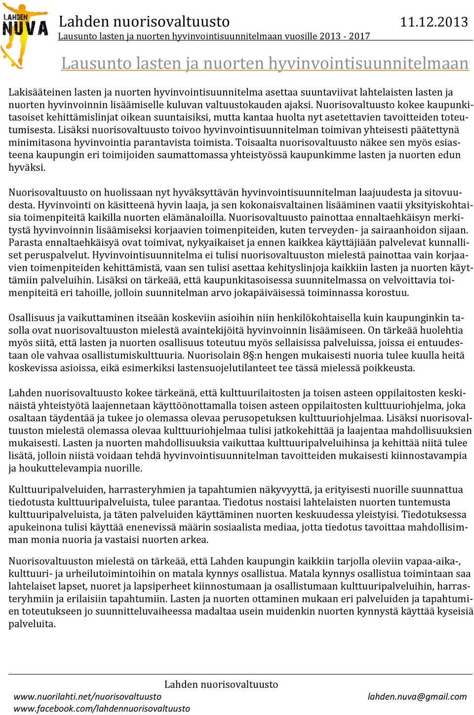 valtuustokauden ajaksi. Nuorisovaltuusto kokee kaupunkitasoiset kehittämislinjat oikean suuntaisiksi, mutta kantaa huolta nyt asetettavien tavoitteiden toteutumisesta.