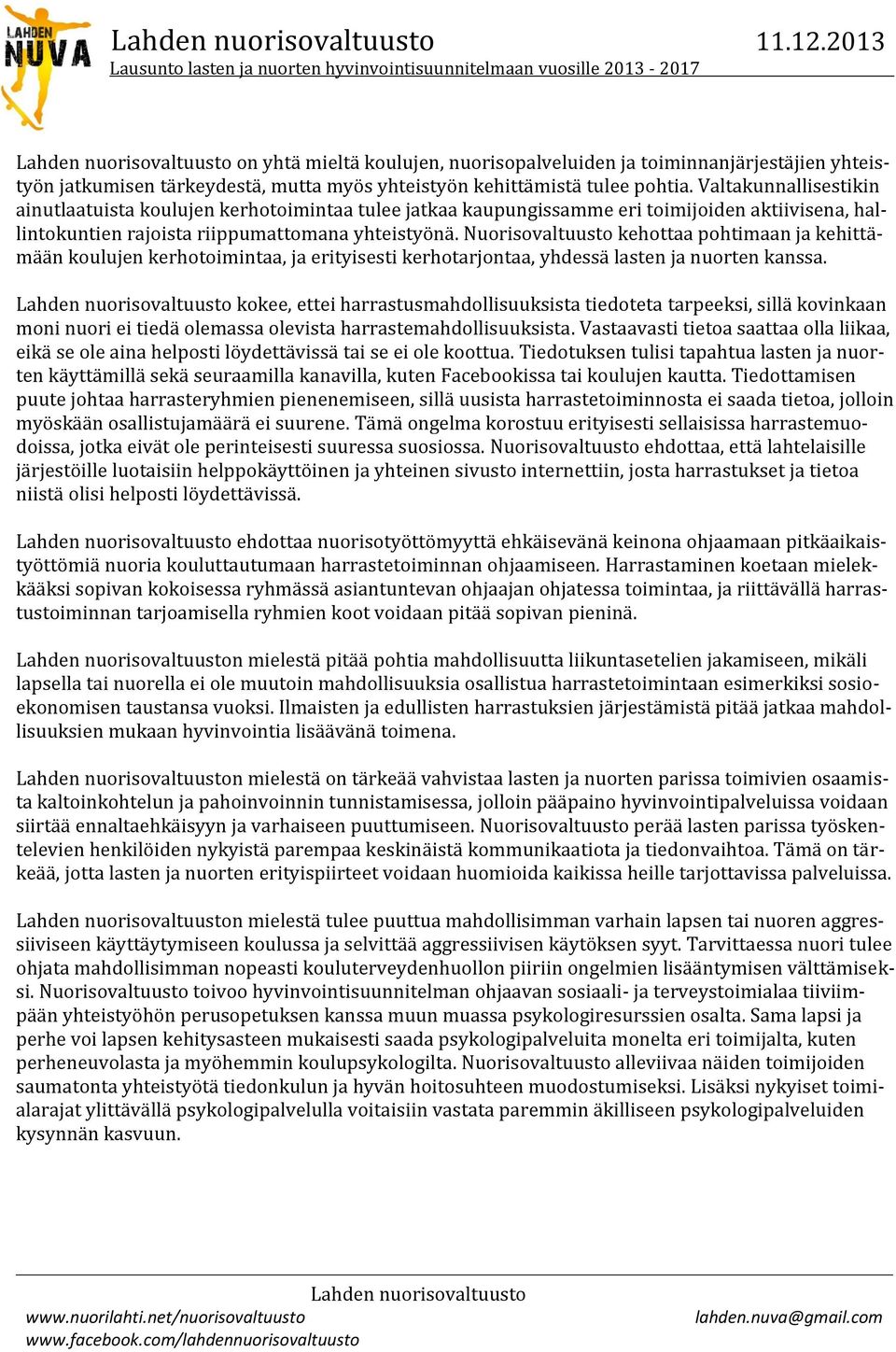 Nuorisovaltuusto kehottaa pohtimaan ja kehittämään koulujen kerhotoimintaa, ja erityisesti kerhotarjontaa, yhdessä lasten ja nuorten kanssa.