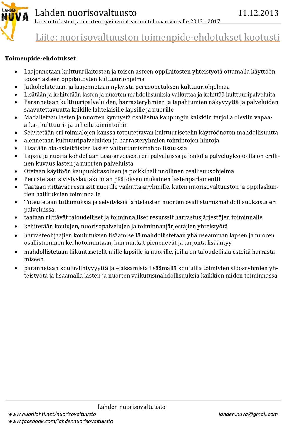 oppilaitosten kulttuuriohjelma Jatkokehitetään ja laajennetaan nykyistä perusopetuksen kulttuuriohjelmaa Lisätään ja kehitetään lasten ja nuorten mahdollisuuksia vaikuttaa ja kehittää