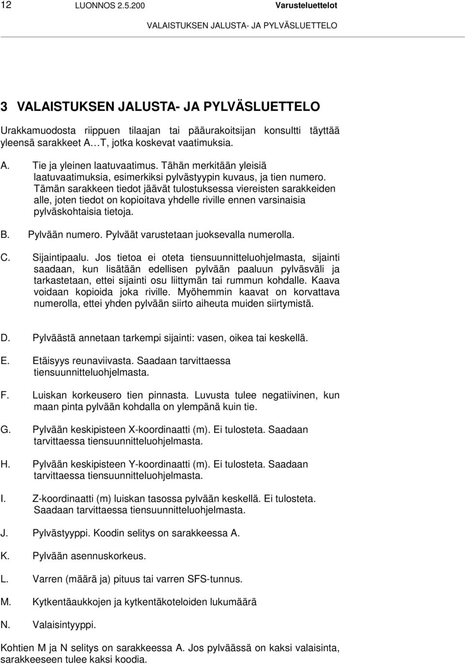 jotka koskevat vaatimuksia. A. Tie ja yleinen laatuvaatimus. Tähän merkitään yleisiä laatuvaatimuksia, esimerkiksi pylvästyypin kuvaus, ja tien numero.