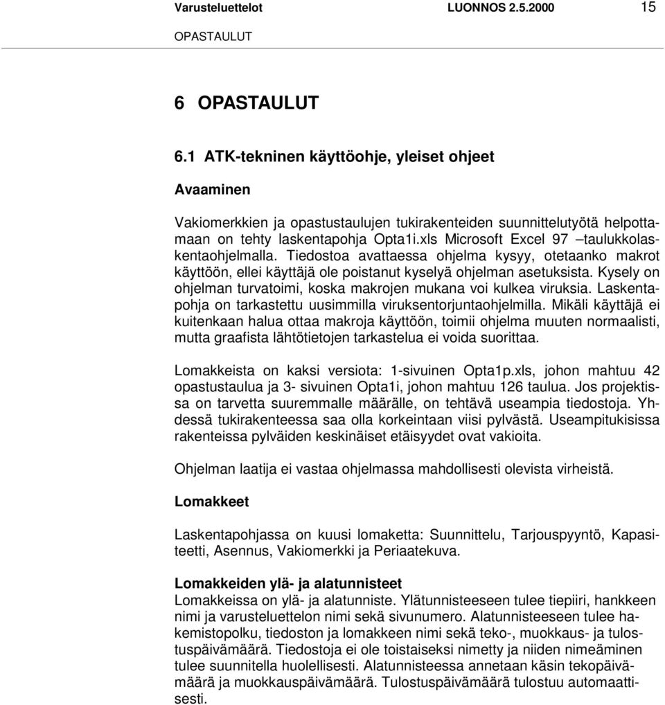 xls Microsoft Excel 97 taulukkolaskentaohjelmalla. Tiedostoa avattaessa ohjelma kysyy, otetaanko makrot käyttöön, ellei käyttäjä ole poistanut kyselyä ohjelman asetuksista.