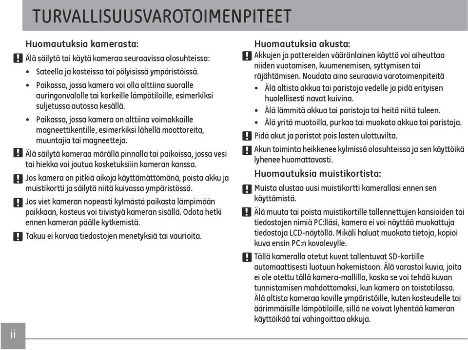 Paikassa, jossa kamera on alttiina voimakkaille magneettikentille, esimerkiksi lähellä moottoreita, muuntajia tai magneetteja.