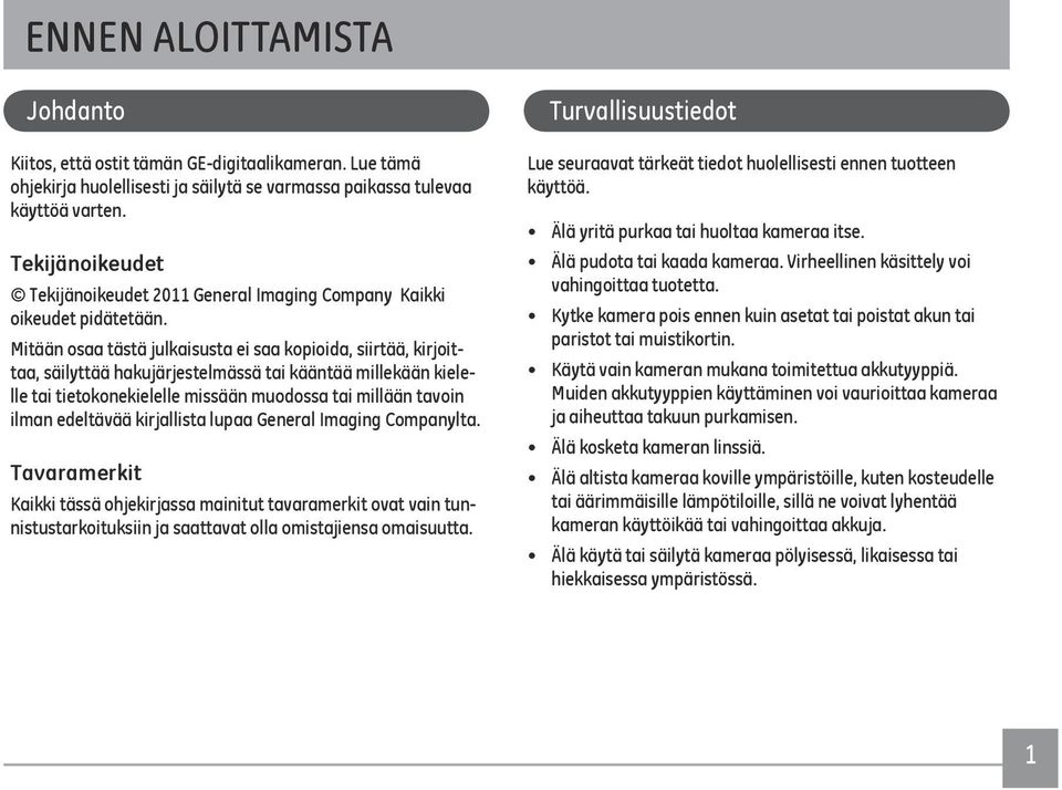 Mitään osaa tästä julkaisusta ei saa kopioida, siirtää, kirjoittaa, säilyttää hakujärjestelmässä tai kääntää millekään kielelle tai tietokonekielelle missään muodossa tai millään tavoin ilman