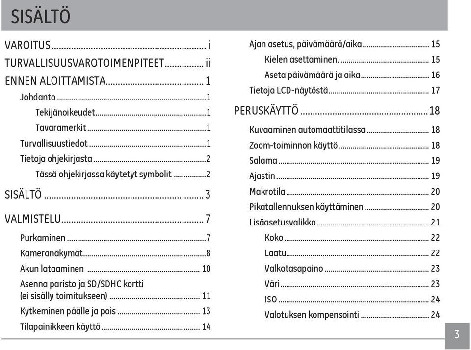 .. 11 Kytkeminen päälle ja pois... 13 Tilapainikkeen käyttö... 14 Ajan asetus, päivämäärä/aika... 15 Kielen asettaminen... 15 Aseta päivämäärä ja aika... 16 Tietoja LCD-näytöstä... 17 PERUSKÄYTTÖ.