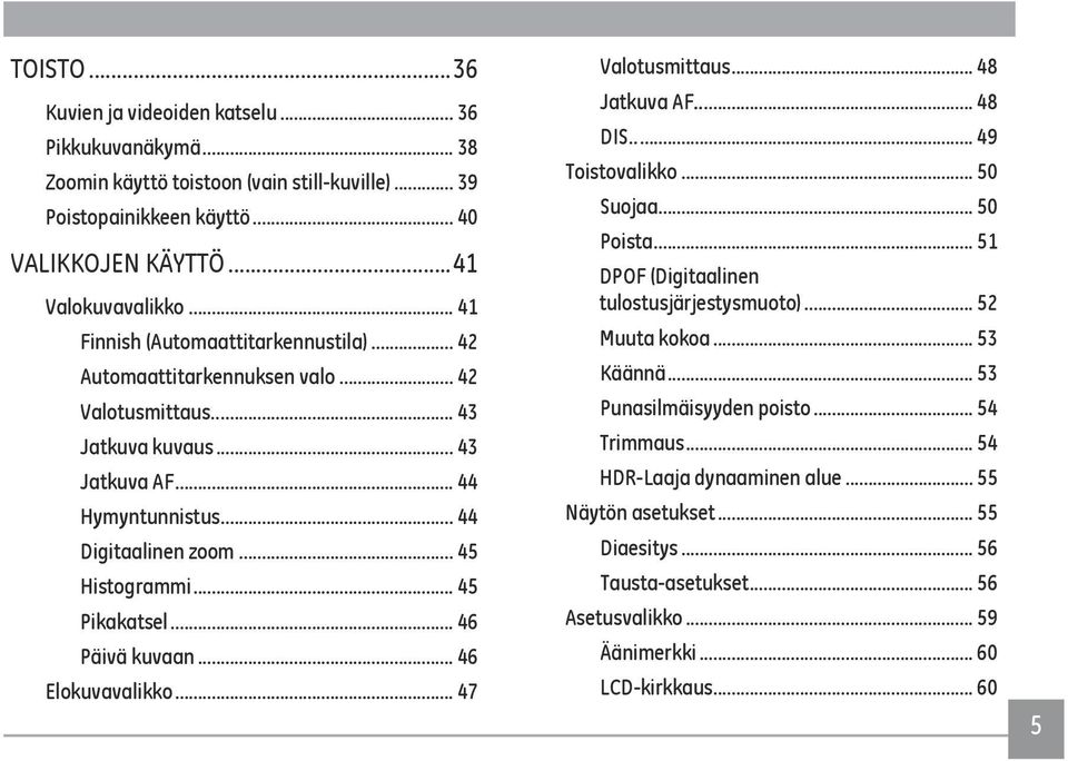 .. 45 Pikakatsel... 46 Päivä kuvaan... 46 Elokuvavalikko... 47 Valotusmittaus... 48 Jatkuva AF..... 48 DIS... 49 Toistovalikko... 50 Suojaa... 50 Poista... 51 DPOF (Digitaalinen tulostusjärjestysmuoto).