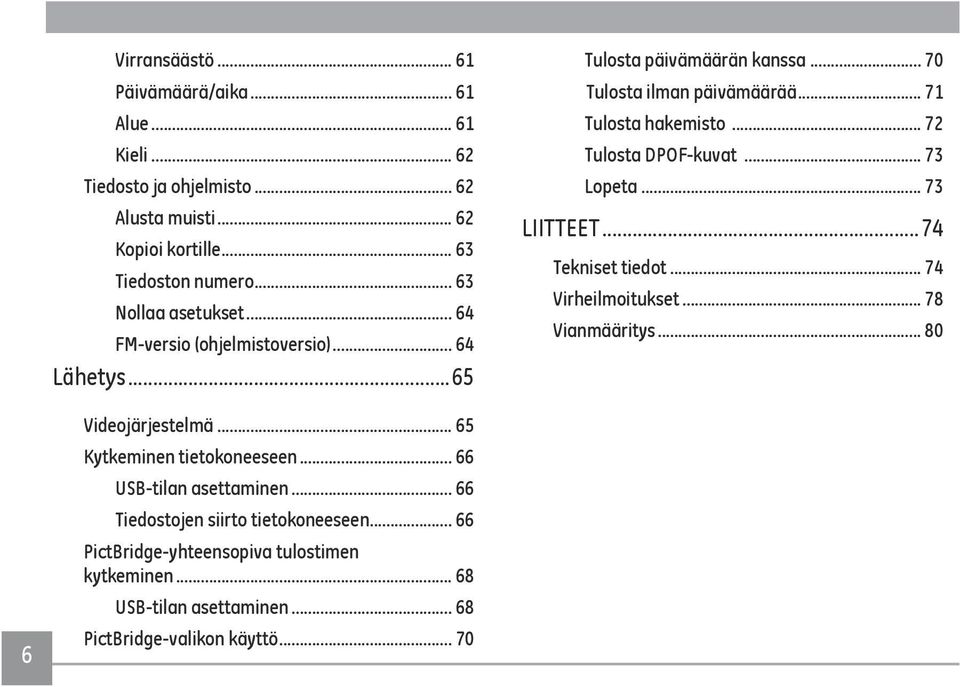 .. 72 Tulosta DPOF-kuvat... 73 Lopeta... 73 LIITTEET...74 Tekniset tiedot... 74 Virheilmoitukset... 78 Vianmääritys... 80 6 Videojärjestelmä.