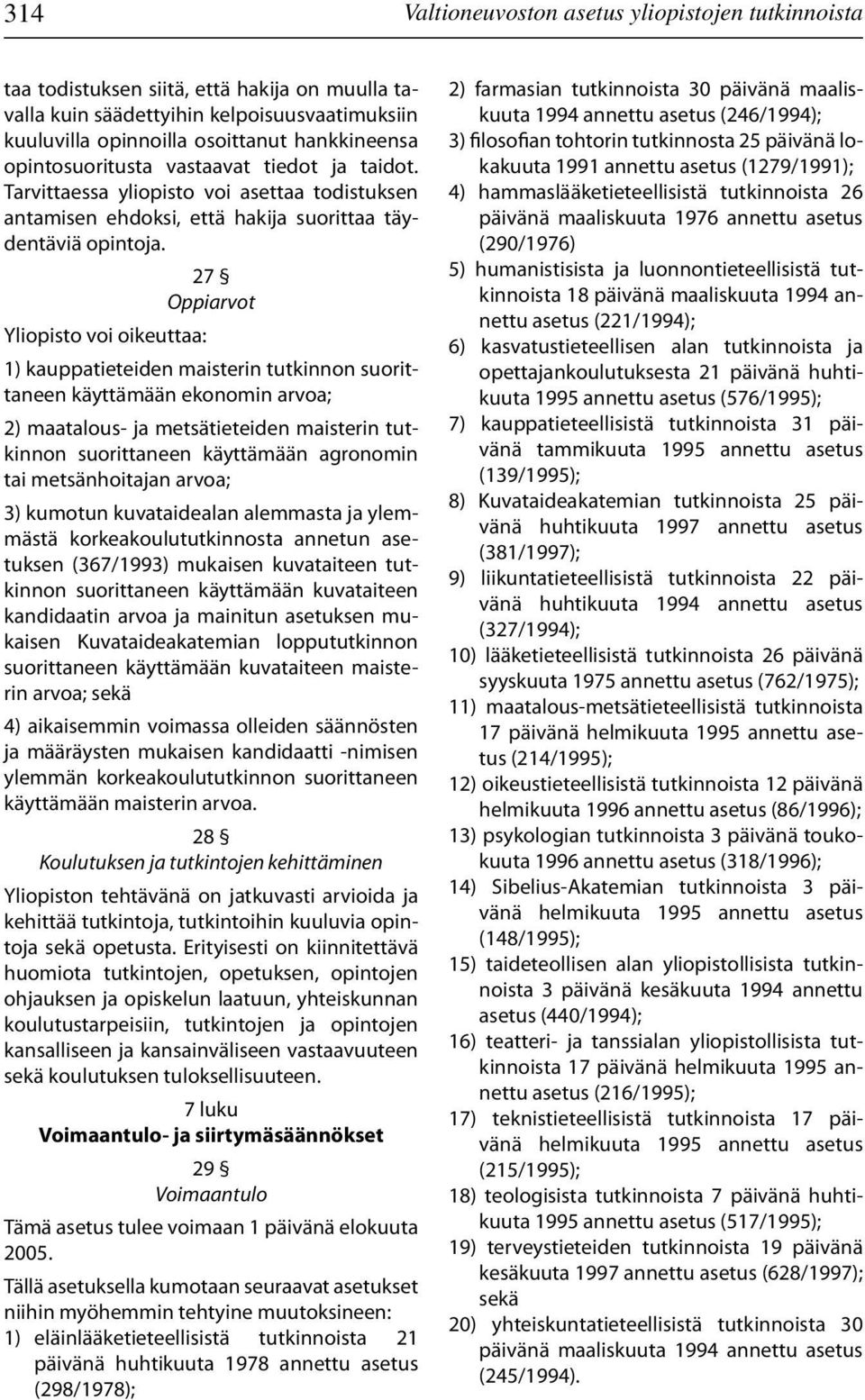 Yliopisto voi oikeuttaa: 27 Oppiarvot 1) kauppatieteiden maisterin tutkinnon suorittaneen käyttämään ekonomin arvoa; 2) maatalous- ja metsätieteiden maisterin tutkinnon suorittaneen käyttämään