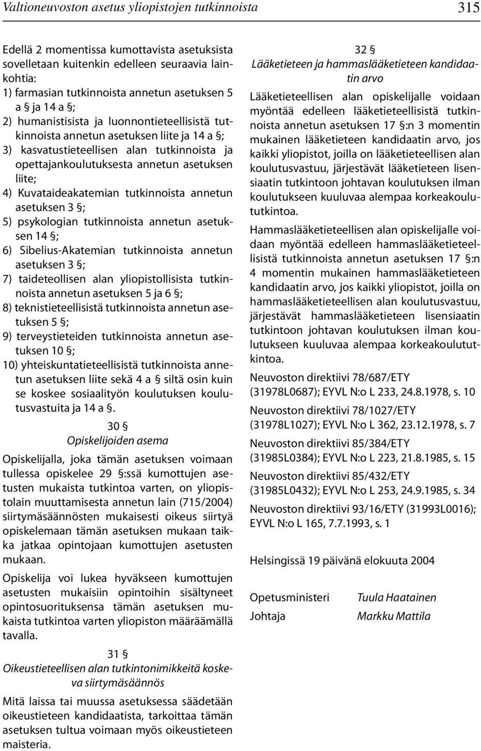 Kuvataideakatemian tutkinnoista annetun asetuksen 3 ; 5) psykologian tutkinnoista annetun asetuksen 14 ; 6) Sibelius-Akatemian tutkinnoista annetun asetuksen 3 ; 7) taideteollisen alan