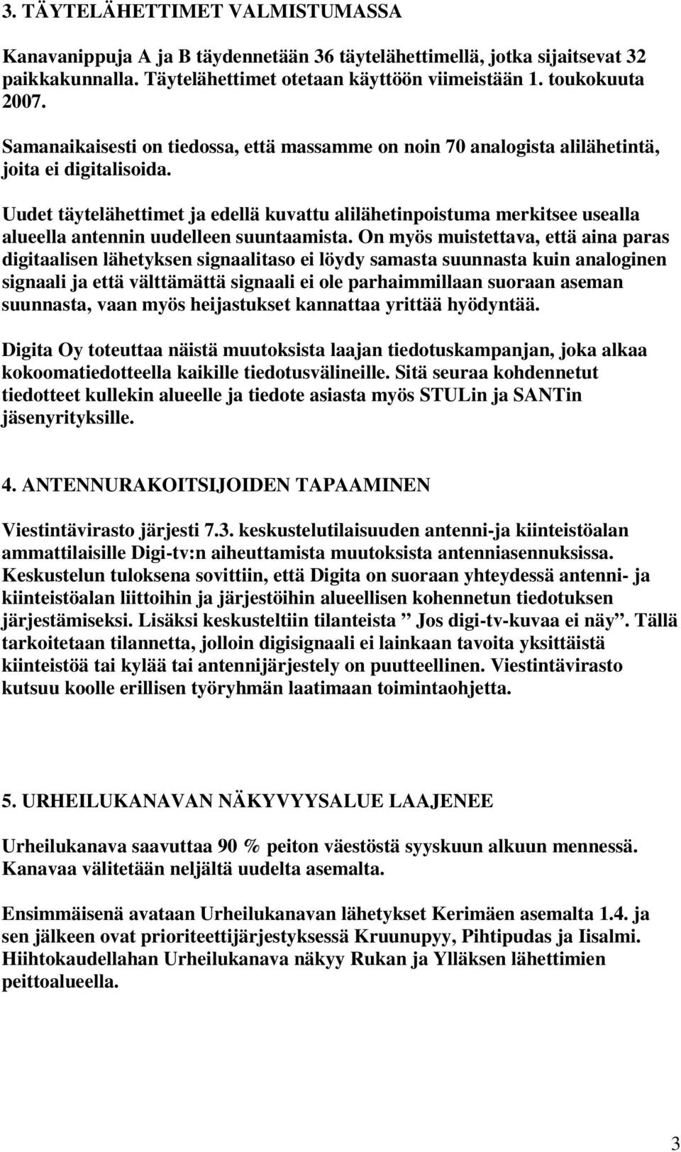 Uudet täytelähettimet ja edellä kuvattu alilähetinpoistuma merkitsee usealla alueella antennin uudelleen suuntaamista.