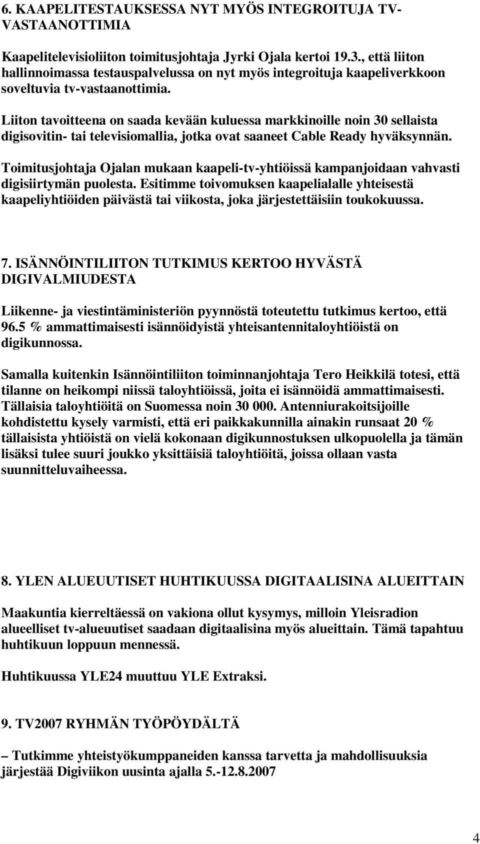 Liiton tavoitteena on saada kevään kuluessa markkinoille noin 30 sellaista digisovitin- tai televisiomallia, jotka ovat saaneet Cable Ready hyväksynnän.