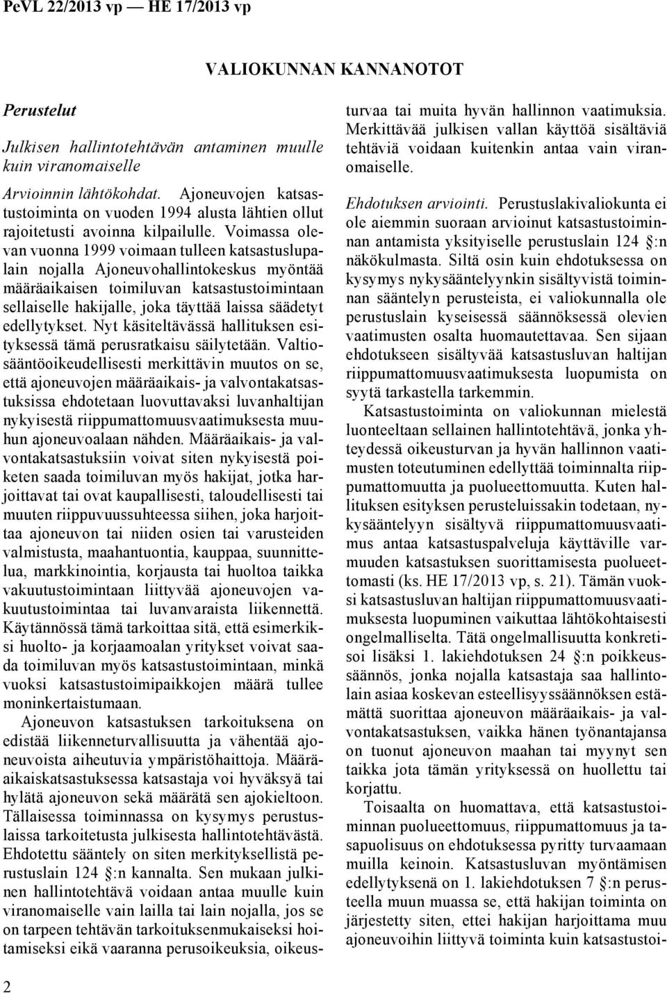 Voimassa olevan vuonna 1999 voimaan tulleen katsastuslupalain nojalla Ajoneuvohallintokeskus myöntää määräaikaisen toimiluvan katsastustoimintaan sellaiselle hakijalle, joka täyttää laissa säädetyt