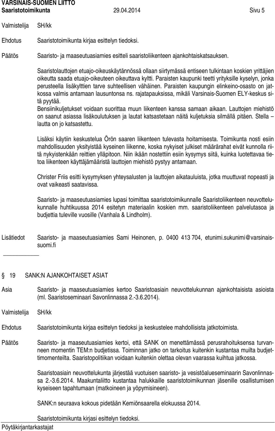 Paraisten kaupunki teetti yrityksille kyselyn, jonka perusteella lisäkylttien tarve suhteellisen vähäinen. Paraisten kaupungin elinkeino-osasto on jatkossa valmis antamaan lausuntonsa ns.